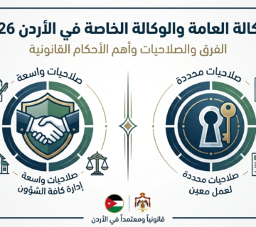 الوكالة العامة والوكالة الخاصة في الأردن 2026 | الفرق والصلاحيات وأهم الأحكام القانونية